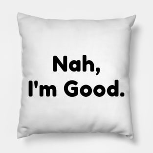 Nah, I'm Good. Funny Sarcastic NSFW Saying Pillow