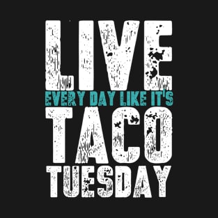 Live Every Day Like It's Taco Tuesday Funny T-Shirt