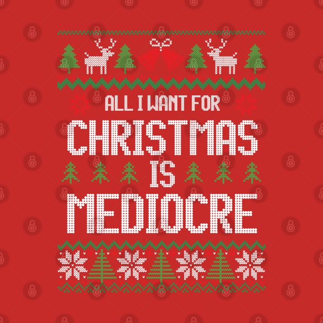 All I Want For Christmas Is Mediocre - Festive For Introvert by Ugly Christmas Sweater Gift