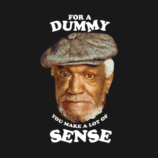 Fred - for a dummy you make a lot of sense T-Shirt