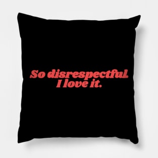 So disrespectful... I love it Pillow