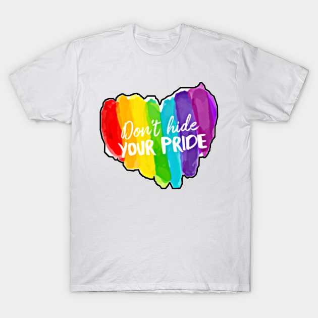 DON'T HIDE YOUR PRIDE - Lgbtq - T-Shirt | TeePublic