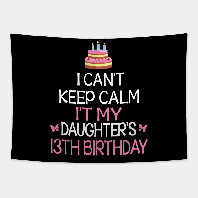 I Can't Keep Calm It's My Daughter's 13th Birthday Happy Father Mother Daddy Mommy Mama Tapestry by bakhanh123