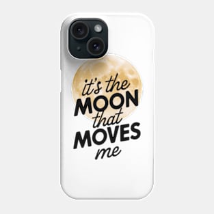 its the moon that moves me Phone Case