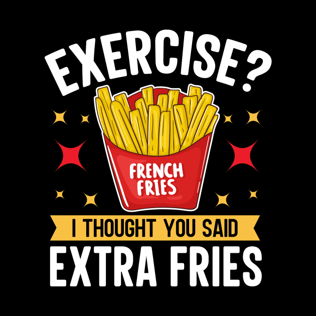 Exercise I thought You Said Extra Fries by TheDesignDepot