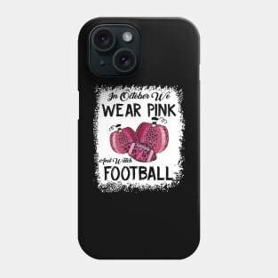 In October We Wear Pink And Watch Football Phone Case