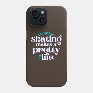 All Work No Skating Makes a Pretty Dull Life Phone Case