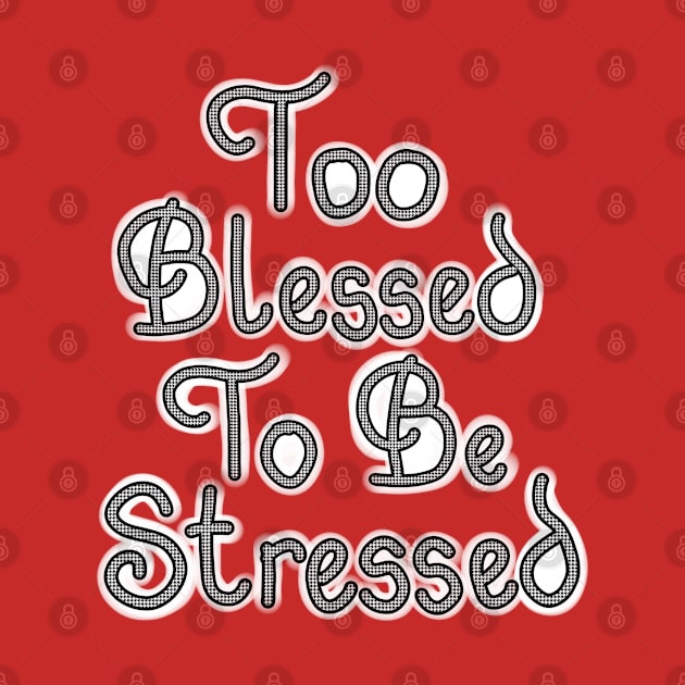 TOO BLESSED TO BE STRESSED by JERKBASE
