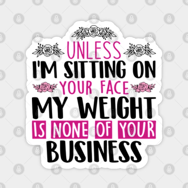 Unless I'm Sitting On Your Face My Weight Is None Business Magnet by RiseInspired