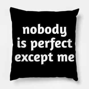 Nobody is perfect except me Pillow