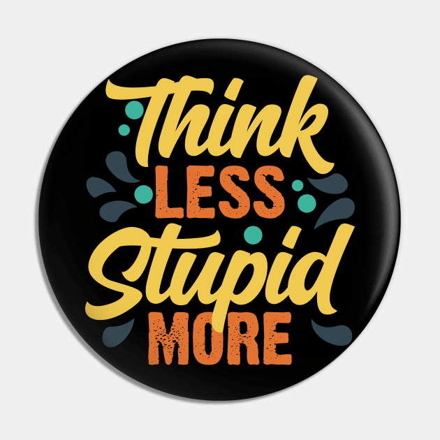 Think Less Stupid More v3 Pin by Emma