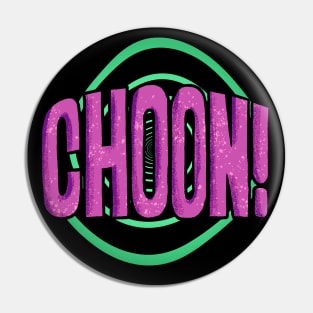 CHOON! Pin