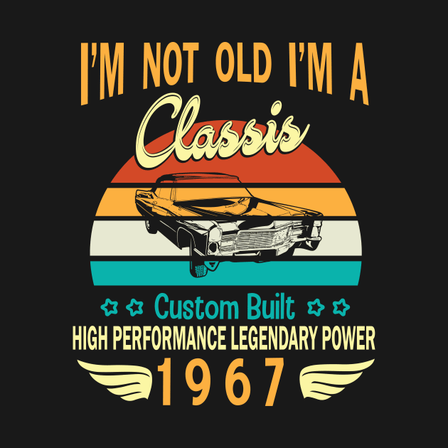 Happy Birthday Born In 1967 I'm Not Old I'm A Classic Custom Built High Performance Legendary Power by bakhanh123