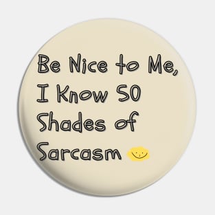 Be Nice to Me, I Know 50 Shades of Sarcasm - A humorous take on the "50 Shades of Grey" phenomenon, implying you have a wide range of sarcastic responses. Pin