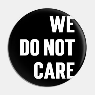 We Do Not Care Pin