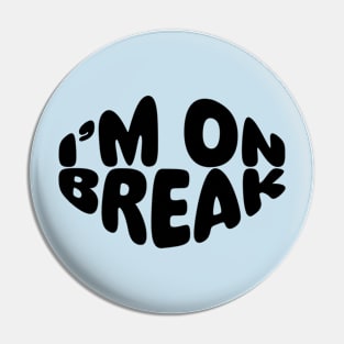 I'M ON BREAK Pin