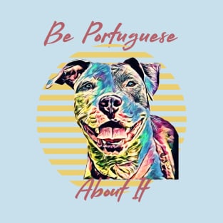 Be Portuguese About It (pit bull dog) T-Shirt