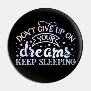 Don't give up on your dreams. Keep sleeping Pin