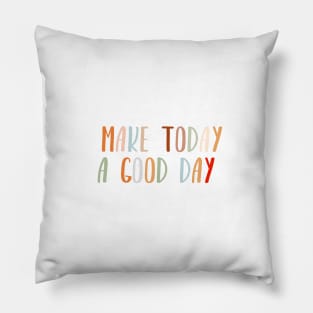 Make today a good day Pillow