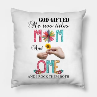 God Gifted Me Two Titles Mom And Ome And I Rock Them Both Wildflowers Valentines Mothers Day Pillow