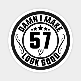 Damn I Make 57 Look Good Funny Birthday Magnet