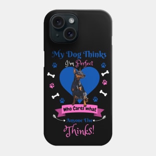 My Dog Thinks I'm Perfect Who Cares What Anyone Else Thinks, Miniature Pinscher Dog Lover Phone Case