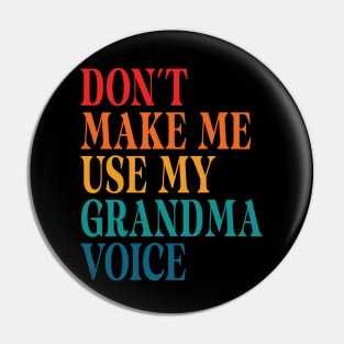 Don't Make Me Use My Grandma Voice Pin