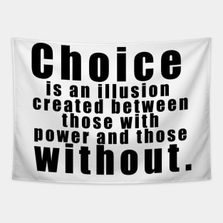 Choice is an illusion created between those with power and those without. Tapestry