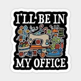 I'll Be In My Office - Sewing Magnet