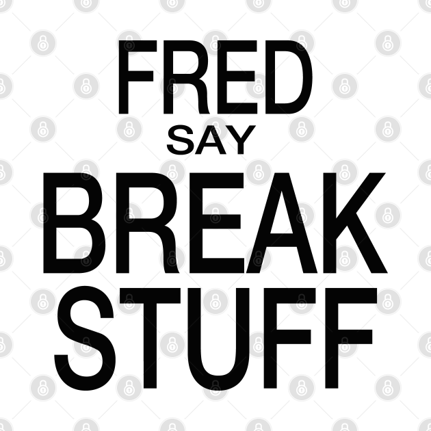 Fred Say Break Stuff - Frankie Say Relax - T-Shirt