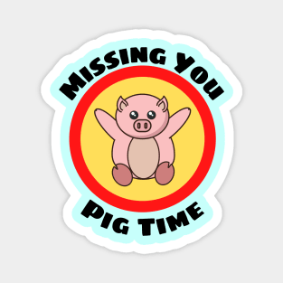 Missing You Pig Time - Pig Pun Magnet