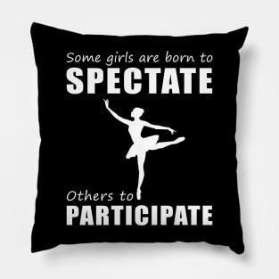Join the Ballet Party! Funny 'Spectate vs. Participate' Ballet Tee for Girls! Pillow