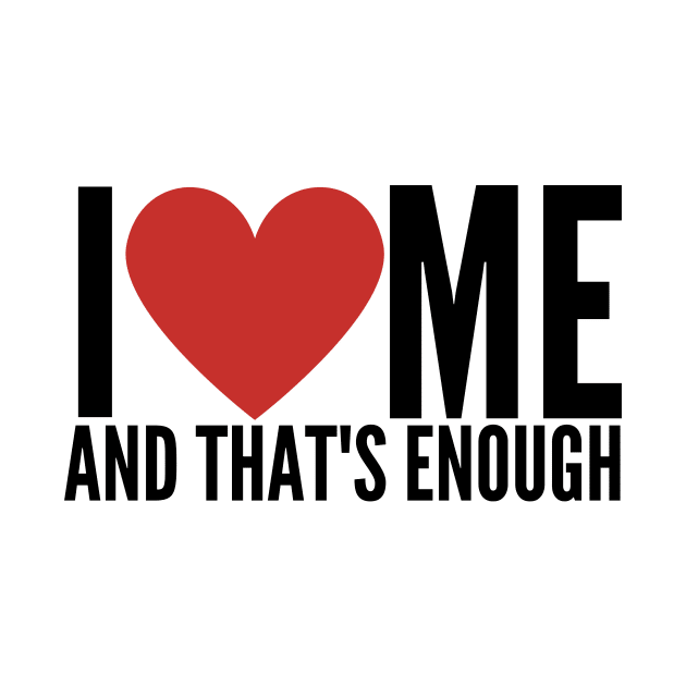 I LOVE ME AND THAT'S ENOUGH by GP SHOP