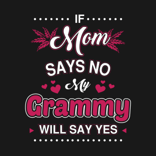 If Mom say No, My Grammy will say Yes T-Shirt