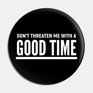 Don't Threaten Me With A Good Time Pin