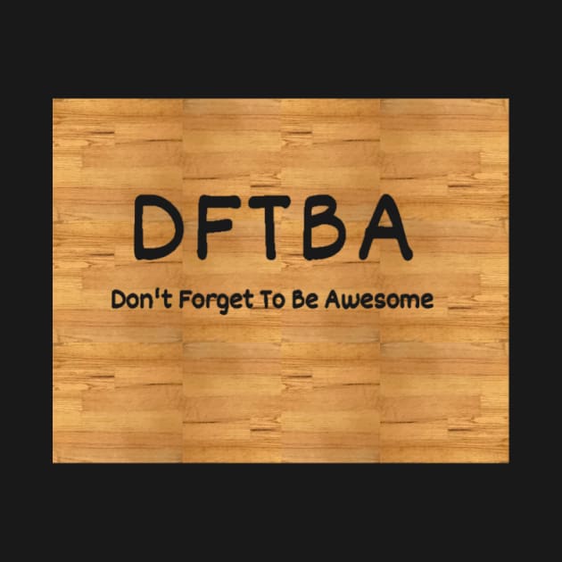 DFTBA - Don’t Forget To Be Awesome (on wood) by Amanda1775