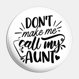 Don't Make Me Call My Aunt Pin