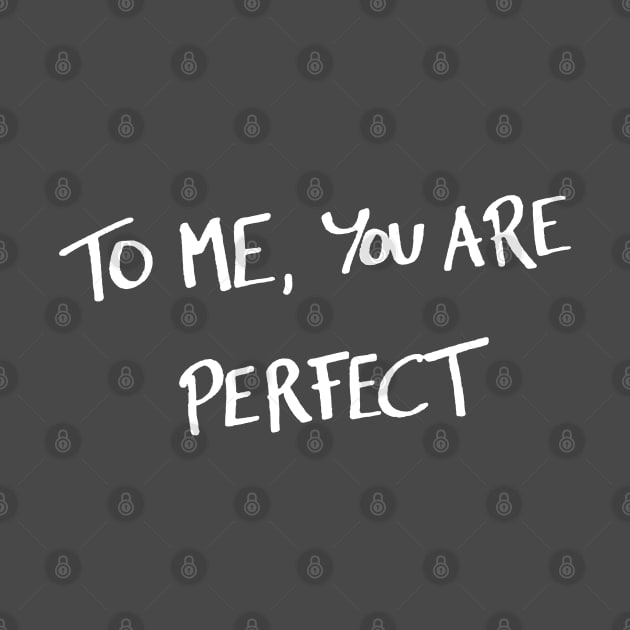 To me, you are perfect by NinthStreetShirts