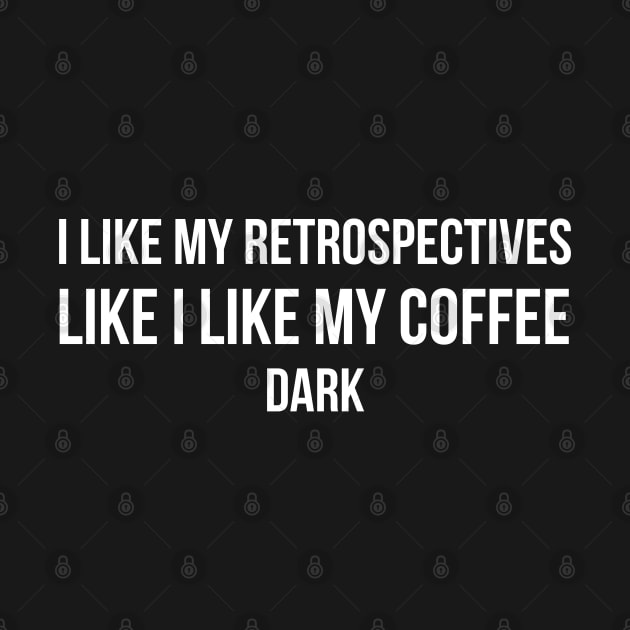 Developer I Like My Retrospectives Like I Like My Coffee Dark by thedevtee