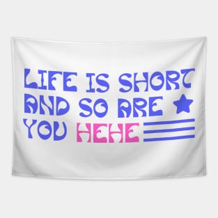 Life is short and so are you hehe Tapestry