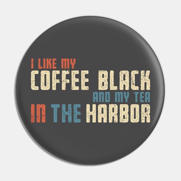 I Like My Tea in the Harbor Pin by kg07_shirts