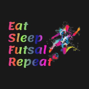 Eat Sleep Futsal Repeat For The Futsal Player And Fan T-Shirt