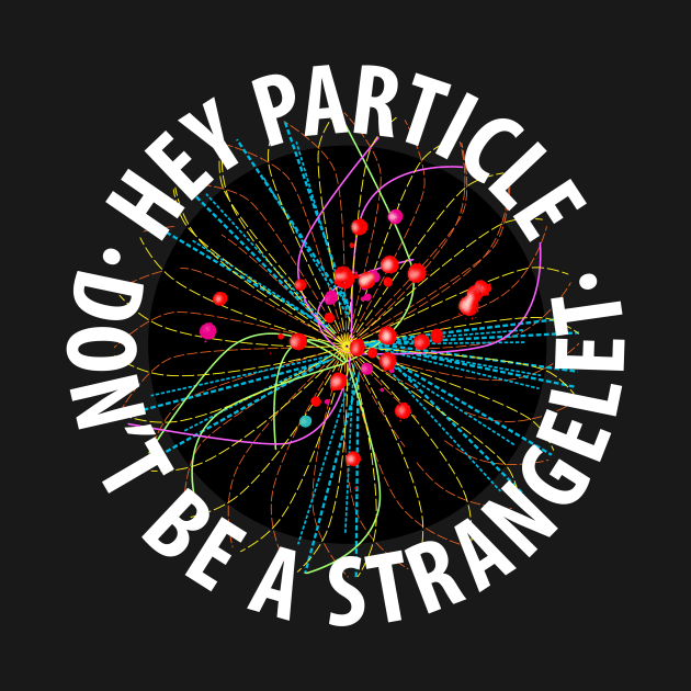 Hey Particle, Don't Be a Strangelet! by cartogram