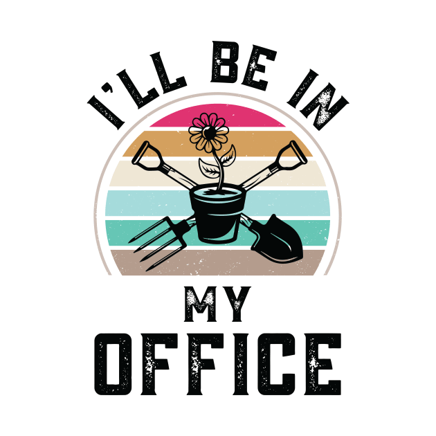 Funny I Will Be In My Office, Vintage Garden Gardener by Art master