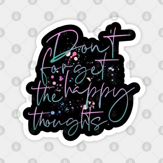 Don´t Forget The Happy Thoughts Magnet by annysart26