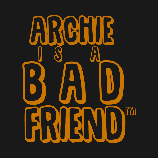 Archie is a Bad Friend! by RudeDudes