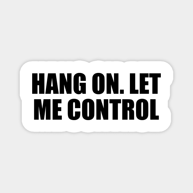 Hang on. let me control Magnet by It'sMyTime