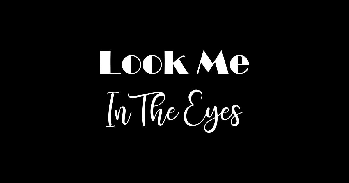 Look Me In The Eyes Look Me In The Eyes Sticker TeePublic