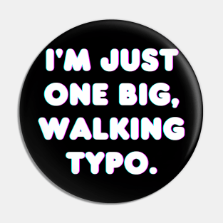 I'm Just One Big, Walking Typo Pin