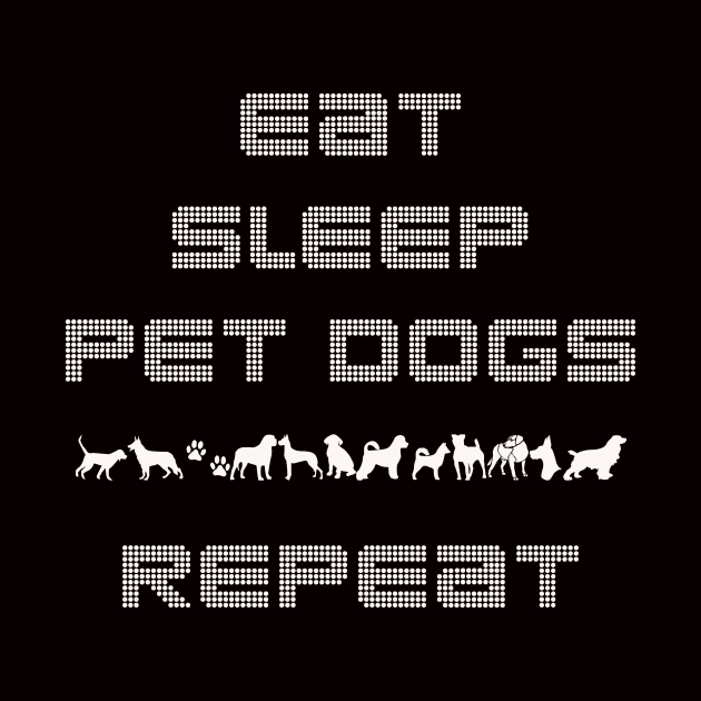 Eat Sleep Pet Dogs Repeat - Dog lover Shirt by MADesigns